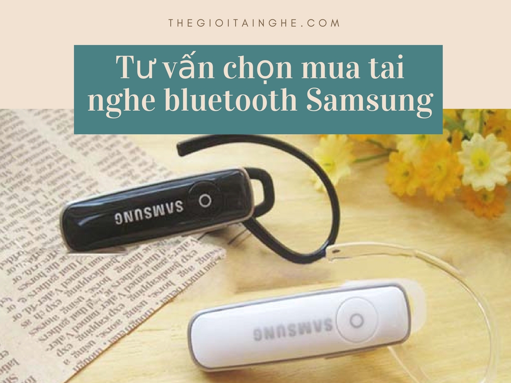 Tư vấn chọn mua tai nghe bluetooth Samsung